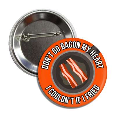dont go bacon my heart i couldnt if i fried tried frying pan button