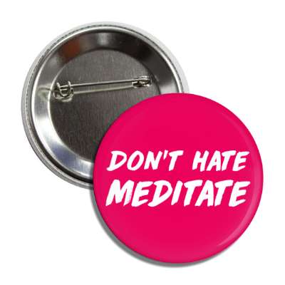 dont hate meditate button