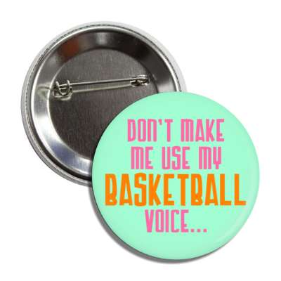 dont make me use my basketball voice button