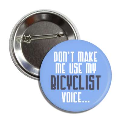 dont make me use my bicyclist voice button