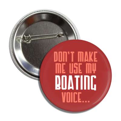 dont make me use my boating voice button