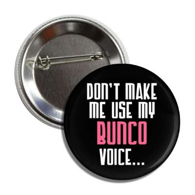 dont make me use my bunco voice button