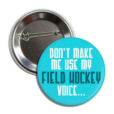 dont make me use my field hockey voice button