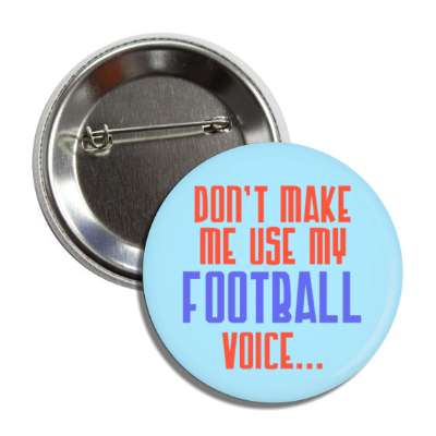dont make me use my football voice button