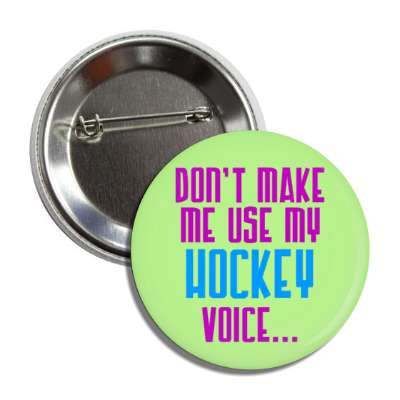 dont make me use my hockey voice button