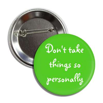 dont take things so personally button