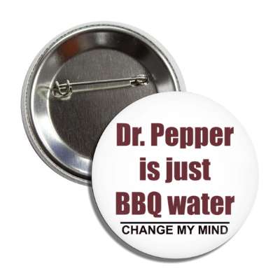 dr pepper is just bbq water change my mind button