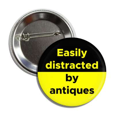 easily distracted by antiques button
