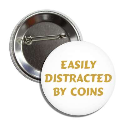 easily distracted by coins button