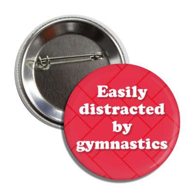 easily distracted by gymnastics button