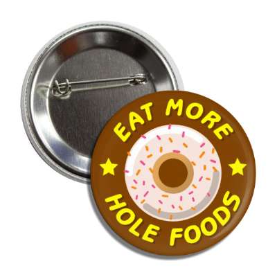 eat more hole foods donut funny brown button