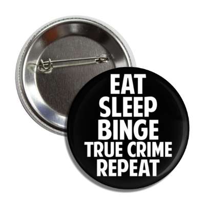 eat sleep binge true crime repeat button