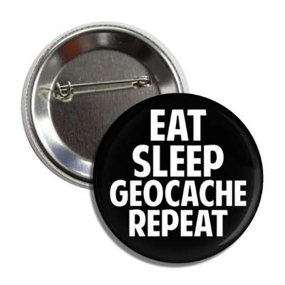 eat sleep geocache repeat button