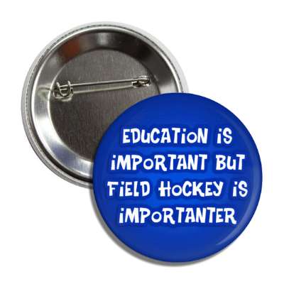 education is important but field hockey is importanter funny button