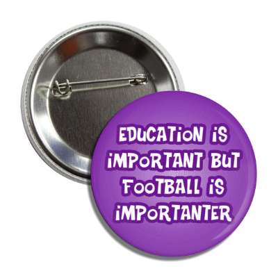 education is important but football is importanter wordplay funny button