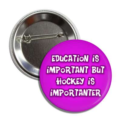 education is important but hockey is importanter wordplay funny button
