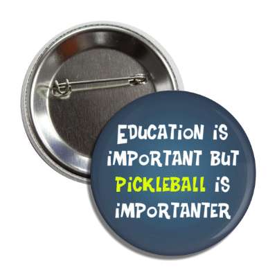 education is important but pickleball is importanter wordplay funny button