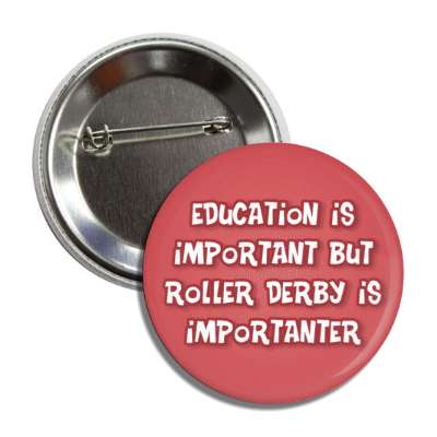 education is important but roller derby is importanter funny button