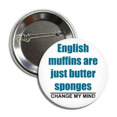 english muffins are just butter sponges change my mind button
