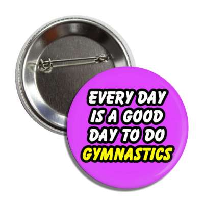 every day is a good day to do gymnastics button