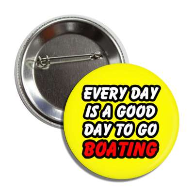 every day is a good day to go boating button