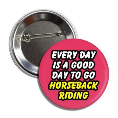 every day is a good day to go horseback riding button