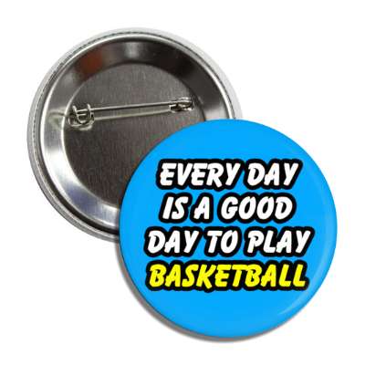every day is a good day to play basketball button