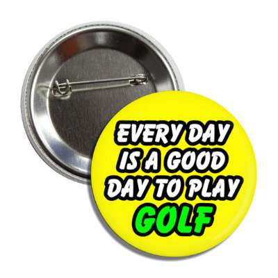 every day is a good day to play golf button