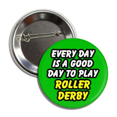 every day is a good day to play roller derby button