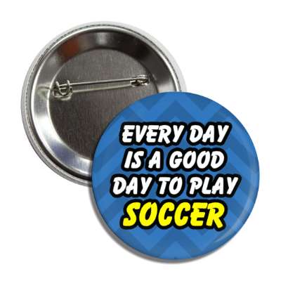 every day is a good day to play soccer chevron button