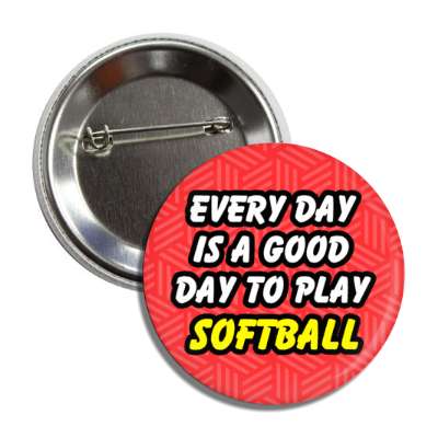 every day is a good day to play softball button