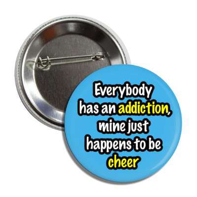 everybody has an addiction mine just happens to be cheer button