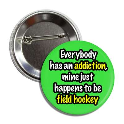 everybody has an addiction mine just happens to be field hockey button
