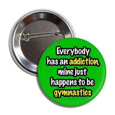 everybody has an addiction mine just happens to be gymnastics button