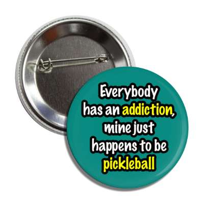 everybody has an addiction mine just happens to be pickleball button