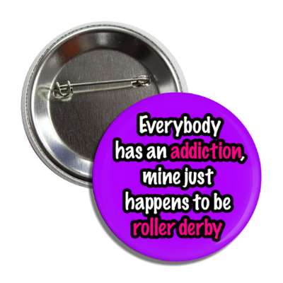 everybody has an addiction mine just happens to be roller derby button