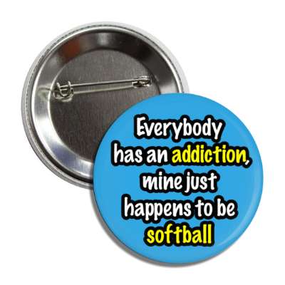 everybody has an addiction mine just happens to be softball button