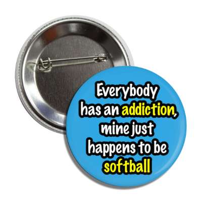 everybody has an addiction mine just happens to be softball button