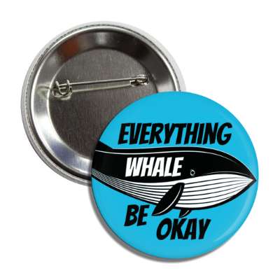 everything whale be okay will button