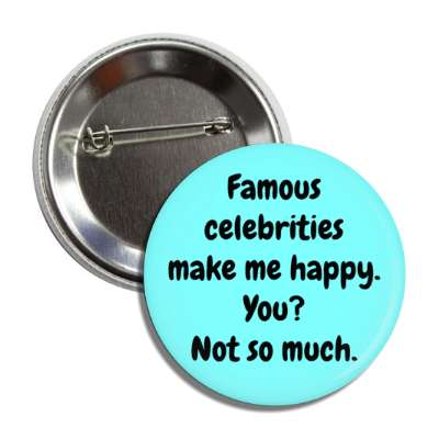 famous celebrities make me happy you not so much button