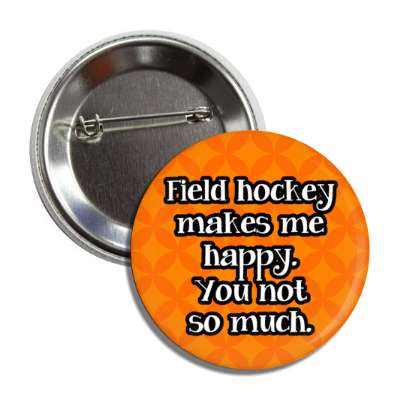 field hockey makes me happy you not so much button
