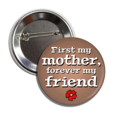 first my mother forever my friend button