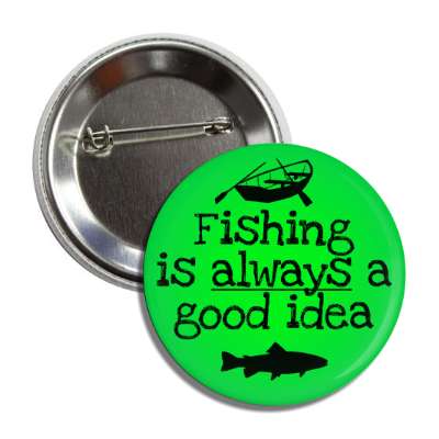 fishing is always a good idea rowboat fish button