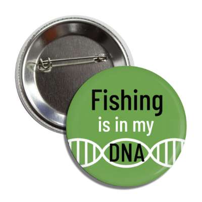 fishing is in my dna button