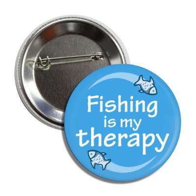 fishing is my therapy button