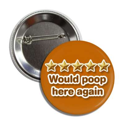 five out of five stars would poop here again brown button