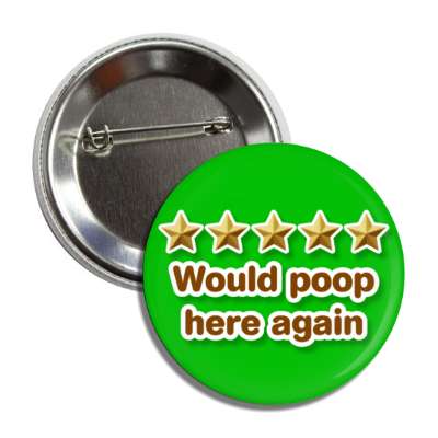 five out of five stars would poop here again green button