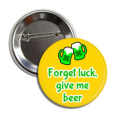 forget luck give me beer green mugs shamrock button