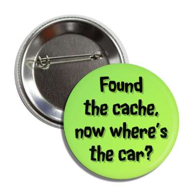 found the cache now wheres the car button
