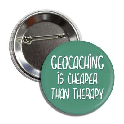 geocaching is cheaper than therapy button